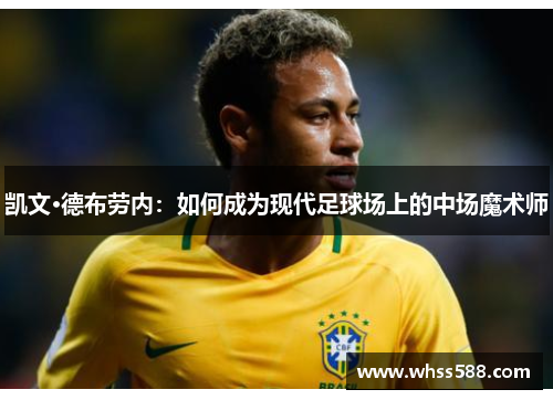 凯文·德布劳内:如何成为现代足球场上的中场魔术师 凯文·德布劳内:如何成为现代足球场上的中场魔术师