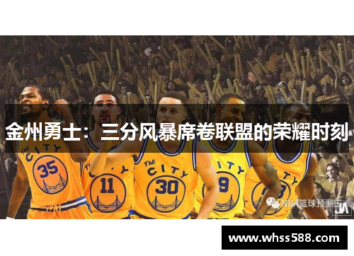 金州勇士:三分风暴席卷联盟的荣耀时刻 金州勇士:三分风暴席卷联盟的荣耀时刻