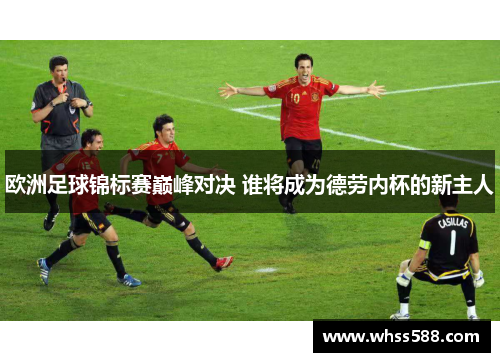 欧洲足球锦标赛巅峰对决 谁将成为德劳内杯的新主人 欧洲足球锦标赛巅峰对决 谁将成为德劳内杯的新主人