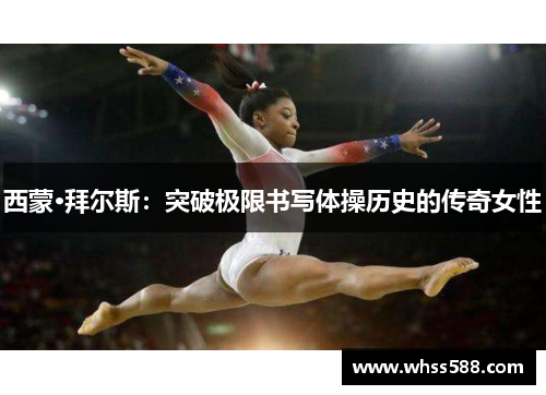 西蒙·拜尔斯:突破极限书写体操历史的传奇女性 西蒙·拜尔斯:突破极限书写体操历史的传奇女性