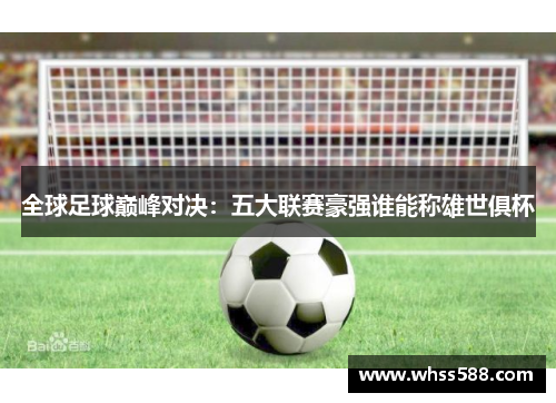 全球足球巅峰对决:五大联赛豪强谁能称雄世俱杯 全球足球巅峰对决:五大联赛豪强谁能称雄世俱杯